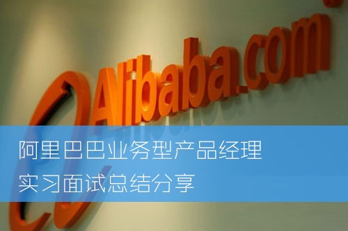2015年阿里巴巴業(yè)務(wù)型產(chǎn)品經(jīng)理實(shí)習(xí)面試總結(jié)分享